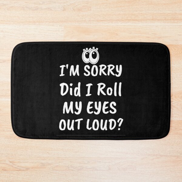 Item preview,  I'm Sorry Did I Roll My Eyes Out Loud? Funny Sayings designed and sold by chetan786.