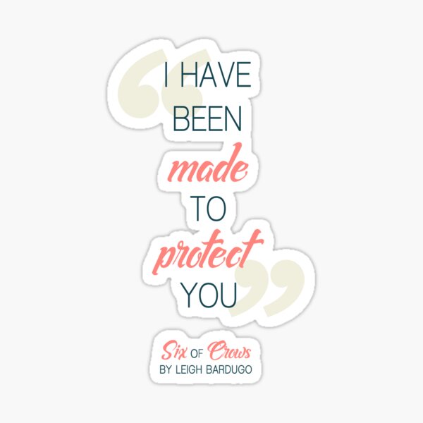 I have been made to protect you (Transparent BG) - Six of Crows Sticker