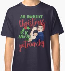 All I want for Christmas is to smash the Patriarchy Classic T-Shirt