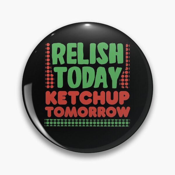 Item preview, Relish Today Ketchup Tomorrow  designed and sold by Funful.