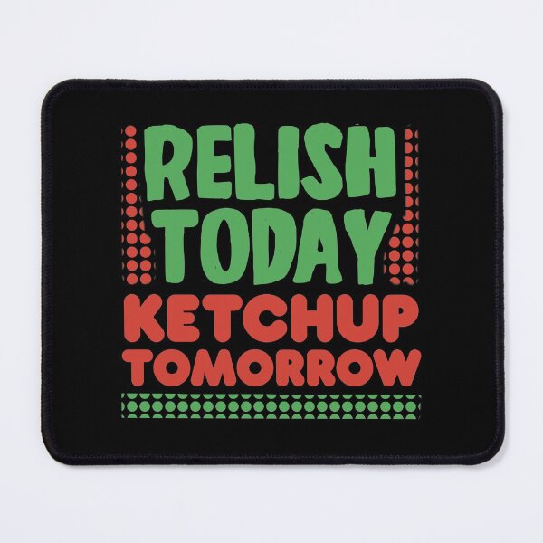 Item preview, Relish Today Ketchup Tomorrow designed and sold by Funful.