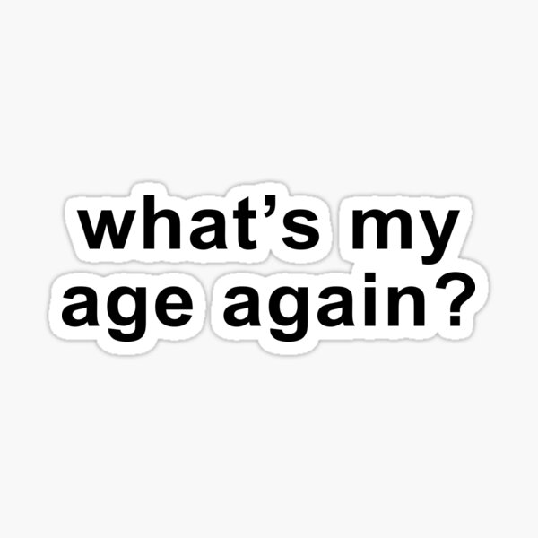 "What's my age again?" Sticker for Sale by alloutshirts Redbubble
