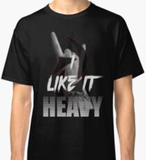 I Like It Heavy Classic T-Shirt