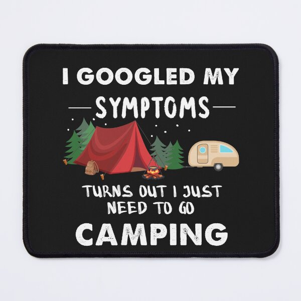 Item preview, I Googled My Symptoms Turns Out I Just Need To Go Camping designed and sold by quangduongutc.