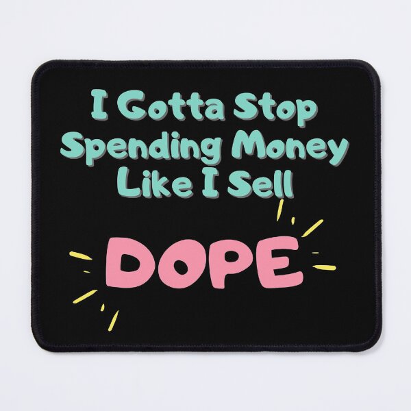 Item preview, I Gotta Stop Spending Money Like I Sell Dope designed and sold by Nirvanibex.