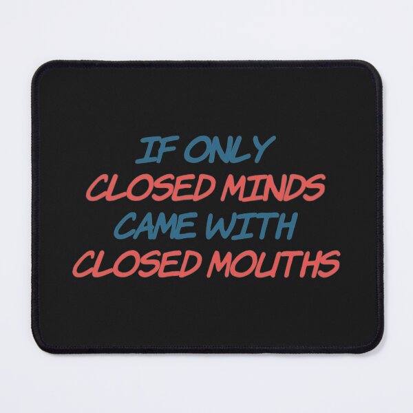 Item preview, If Only Closed Minds Came with Closed Mouths designed and sold by rpgtrendz.