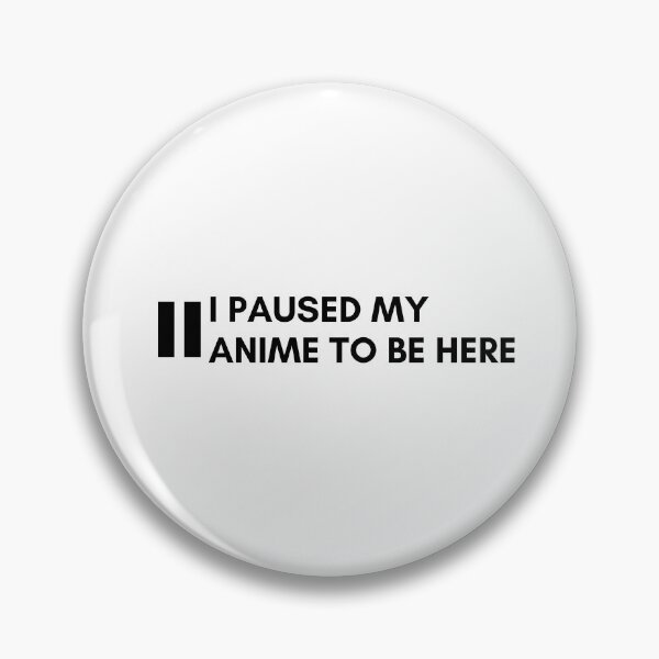 Item preview, ~ I paused my anime to be here  designed and sold by sahereative-03.