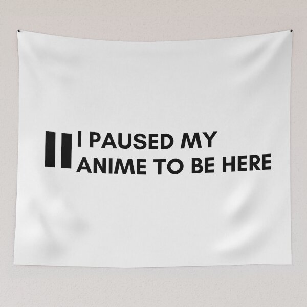 Item preview, ~ I paused my anime to be here  designed and sold by sahereative-03.