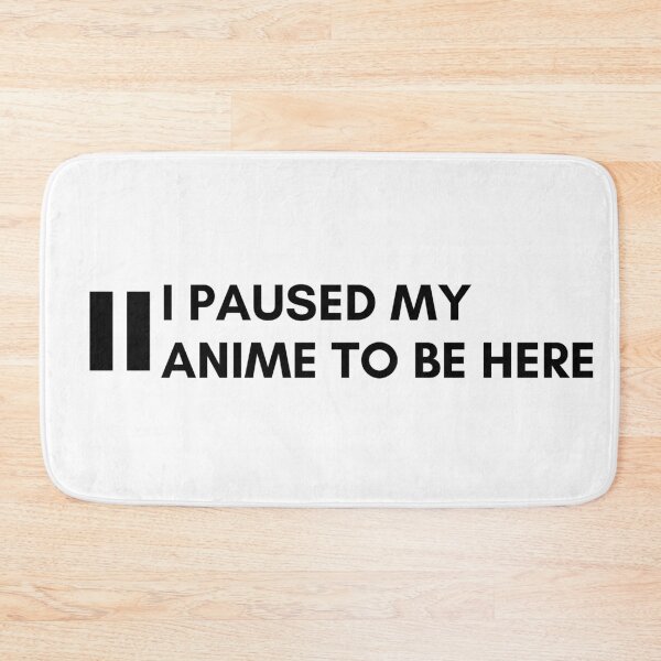 Item preview, ~ I paused my anime to be here  designed and sold by sahereative-03.