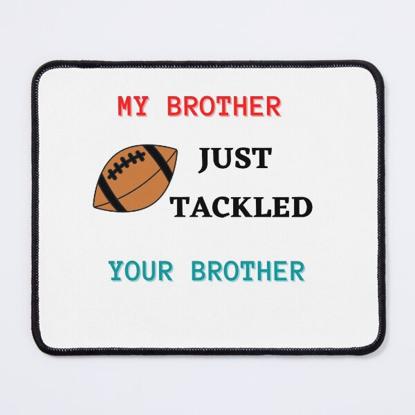 Item preview, MY BROTHER JUST TACKLED YOUR BROTHER designed and sold by MStyle-shop.