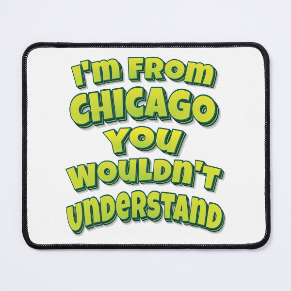 Item preview, I'm From Chicago You Wouldn't Understand designed and sold by ProjectX23.