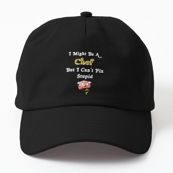 I Might be a Chef But I can't Fix Stupid Dad Hat