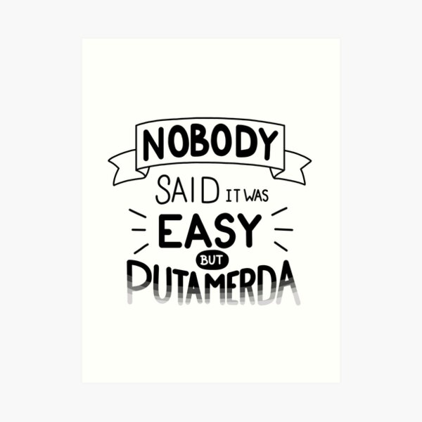 Nobody Said it was easy but puta merda Art Print