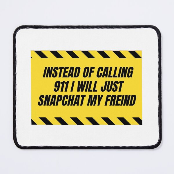 Item preview, Instead of calling 911 I will just snapchat my friend designed and sold by MoiraGrace.