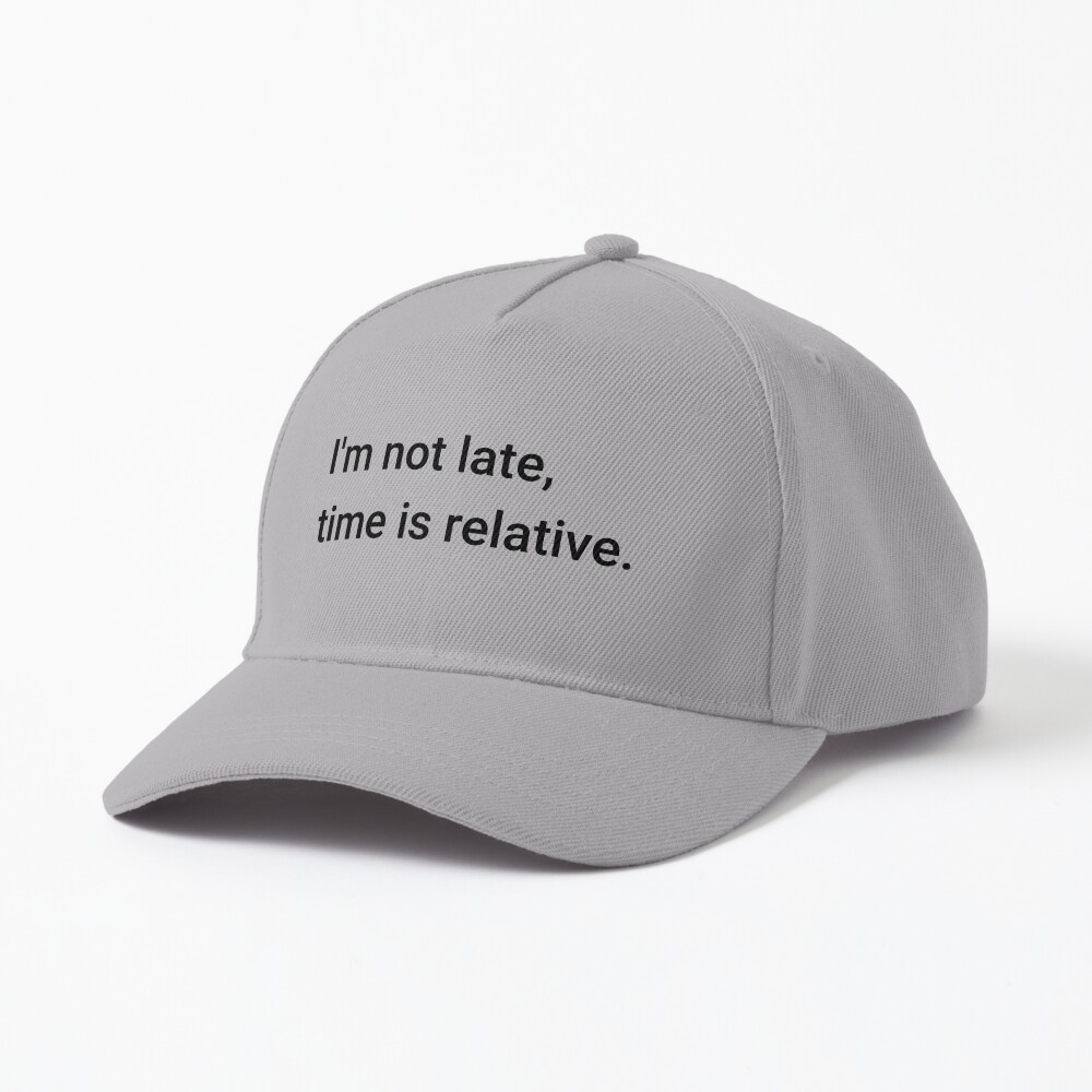 I'm not late, time is relative. (Inverted) Cap