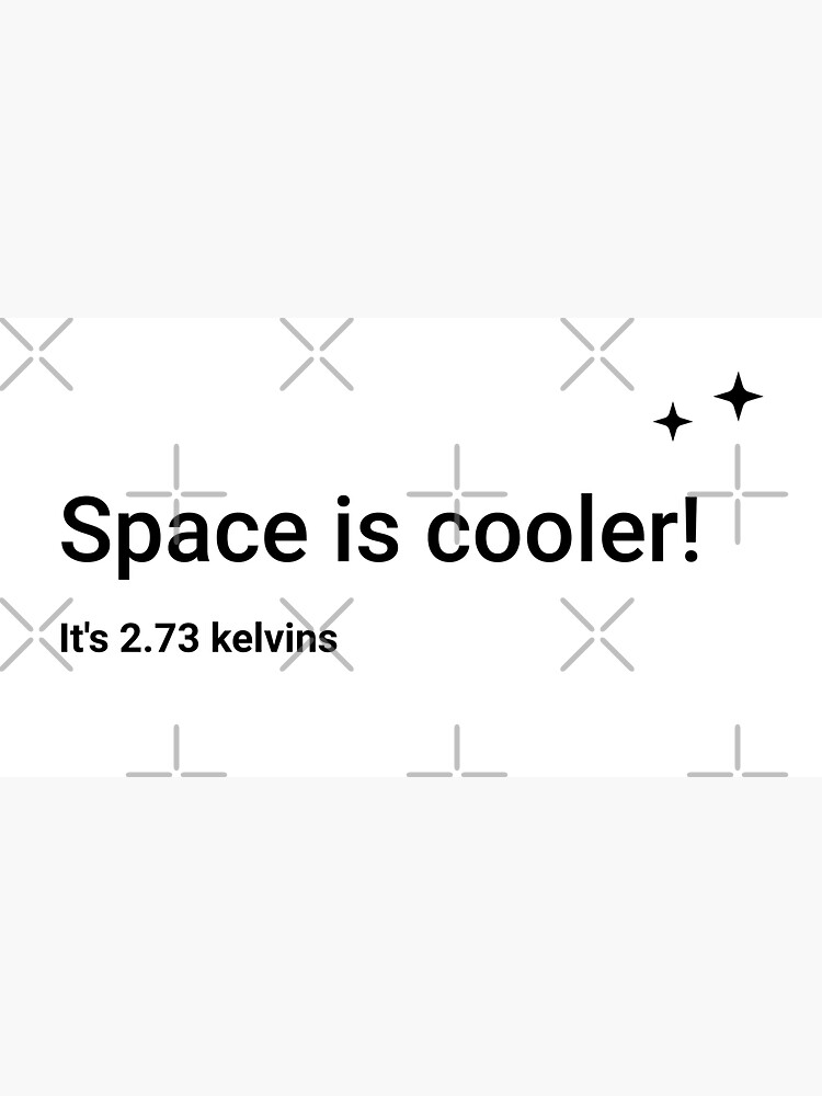 Space is cooler! It's 2.73 kelvins (Inverted) by science-gifts