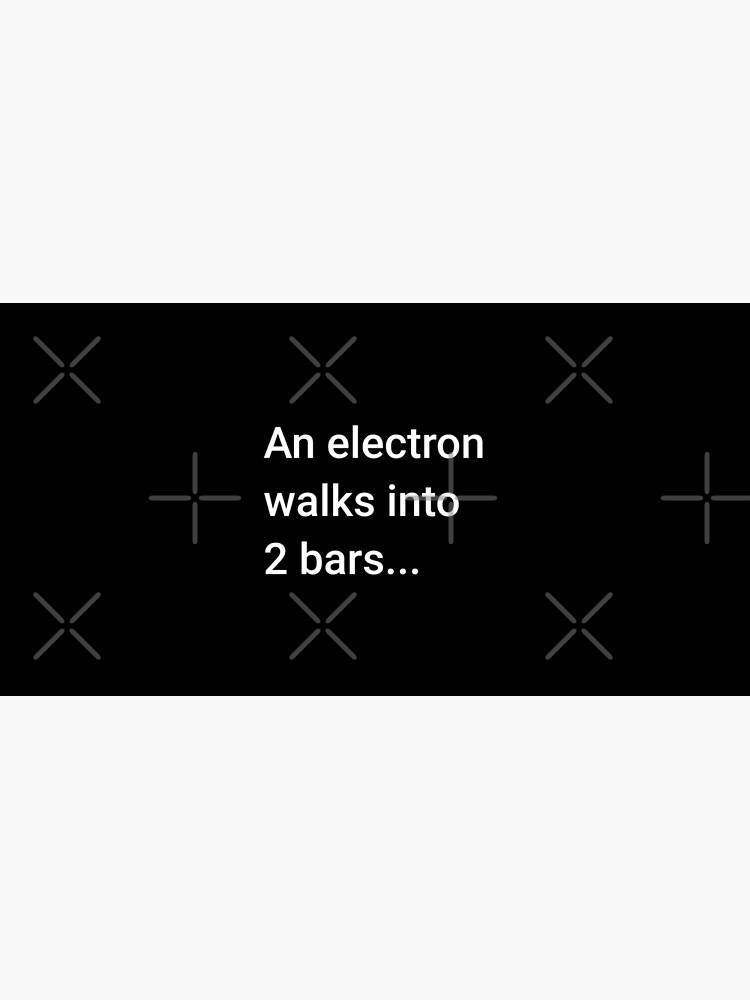 An Electron Walks into 2 Bars by science-gifts