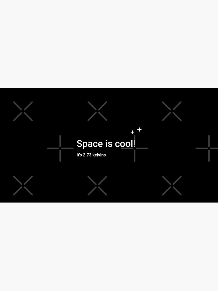 Space is cool! It's 2.73 kelvins by science-gifts