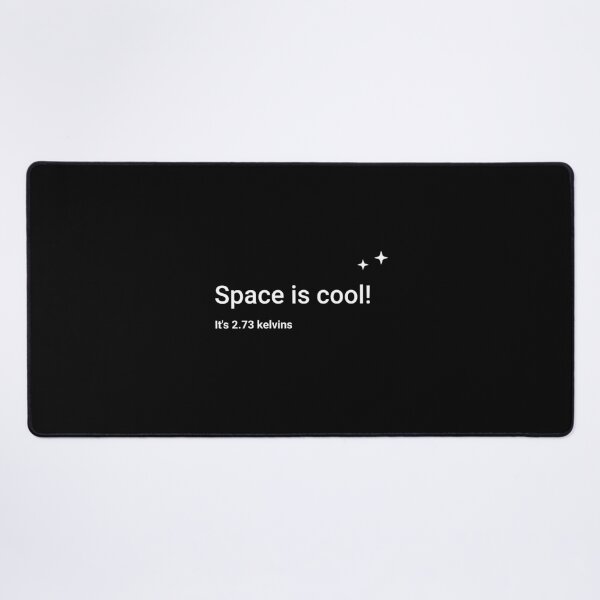 Space is cool! It's 2.73 kelvins Desk Mat