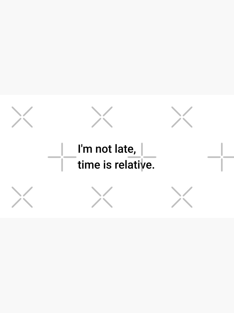 I'm not late, time is relative. (Inverted) by science-gifts