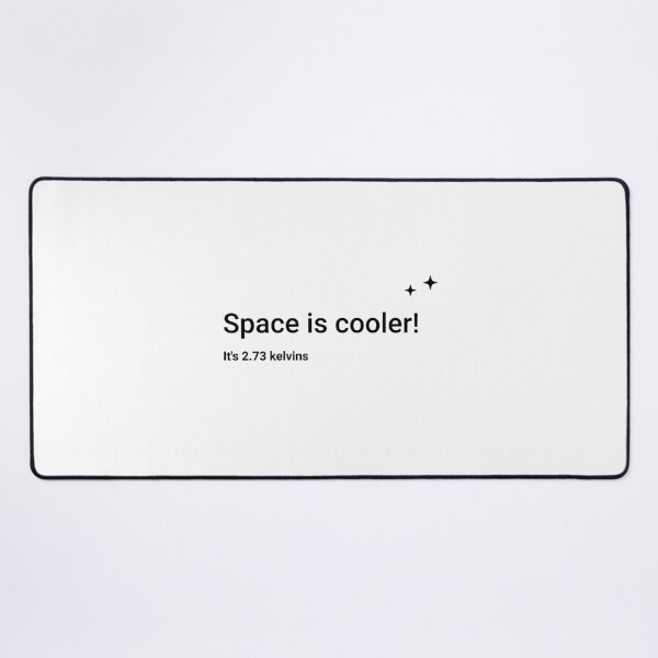 Space is cooler! It's 2.73 kelvins (Inverted) Desk Mat