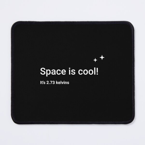 Space is cool! It's 2.73 kelvins Mouse Pad