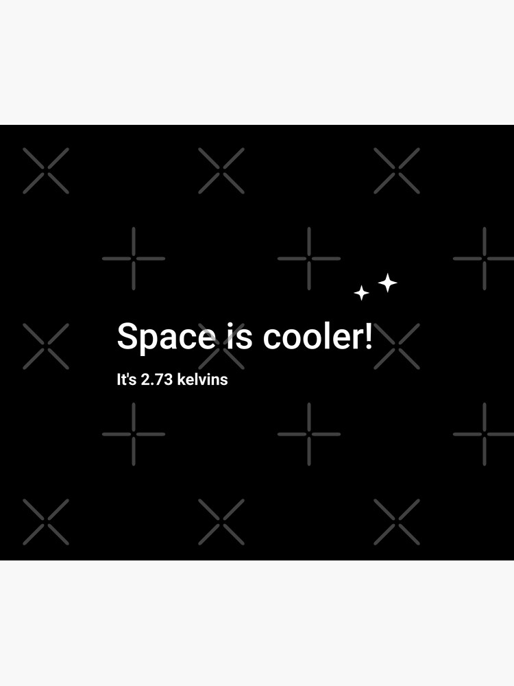 Space is cooler! It's 2.73 kelvins by science-gifts