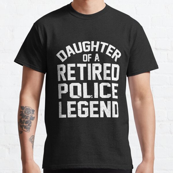 Proud Daughter Of A Retired Police Officer Policeman Legend Classic T-Shirt