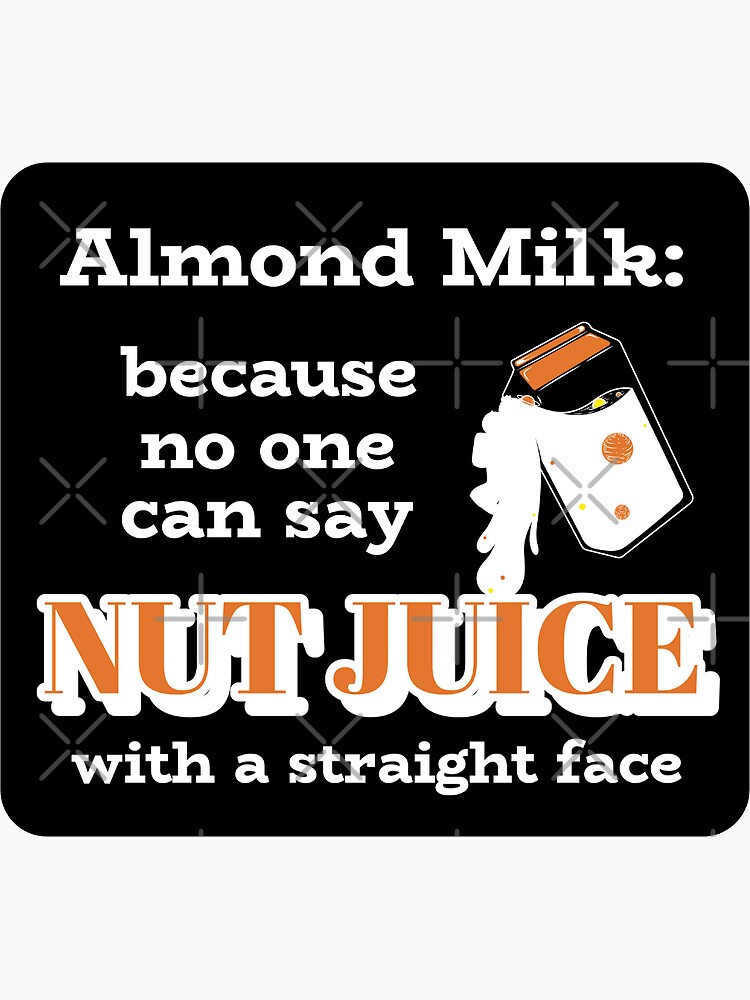 "Almond Milk Because No One Can Say Nut Juice" Sticker for Sale by