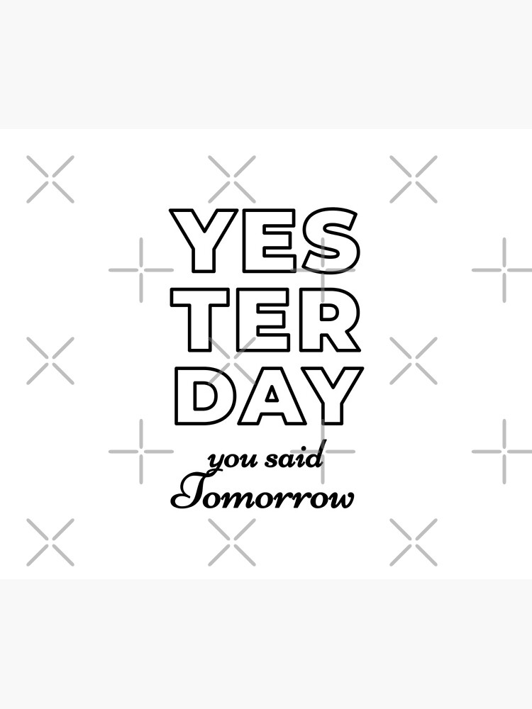 Yesterday You Said Tomorrow (Inverted) by inspire-gifts