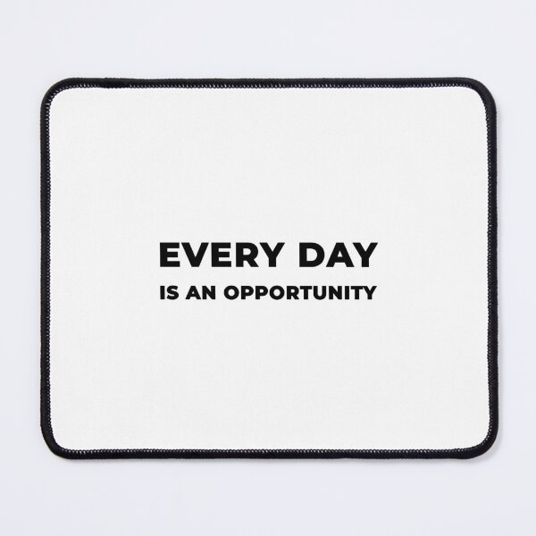 Every Day Is An Opportunity (Inverted) Mouse Pad
