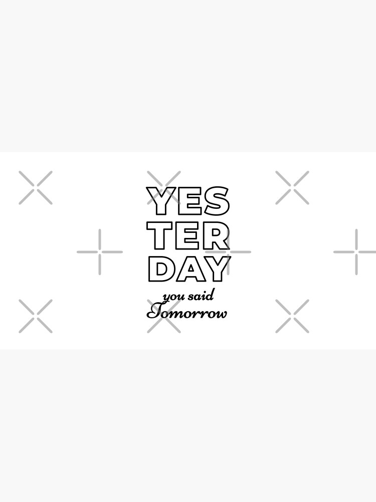 Yesterday You Said Tomorrow (Inverted) by inspire-gifts