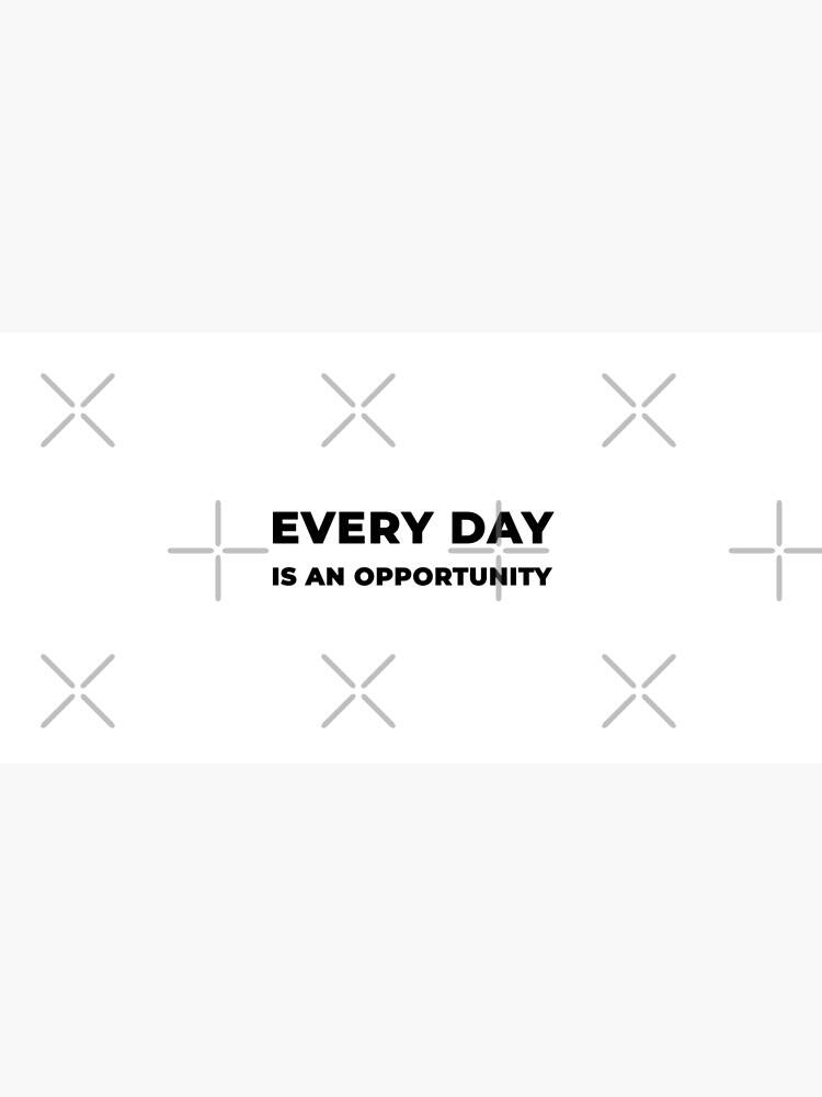 Every Day Is An Opportunity (Inverted) by inspire-gifts
