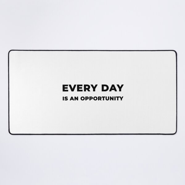 Every Day Is An Opportunity (Inverted) Desk Mat