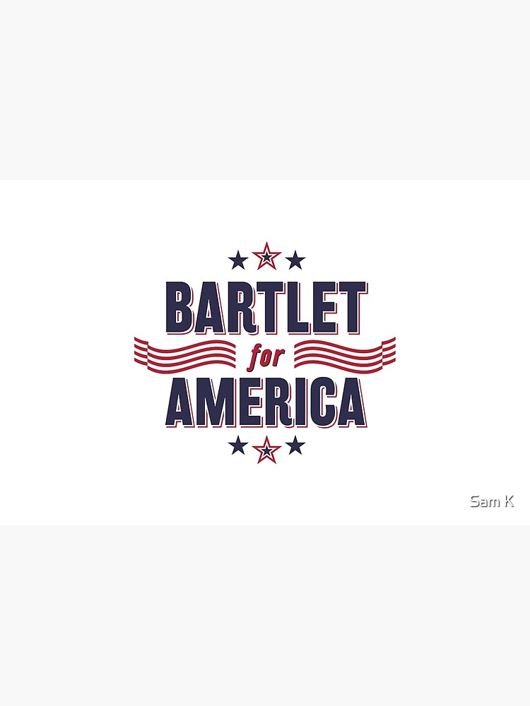 Bartlet For America — NEW DESIGN!!! by samkrauser