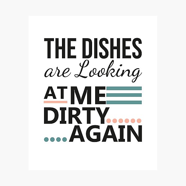 Funny Kitchen Quote The Dishes Are Looking At Me Dirty Again Metal