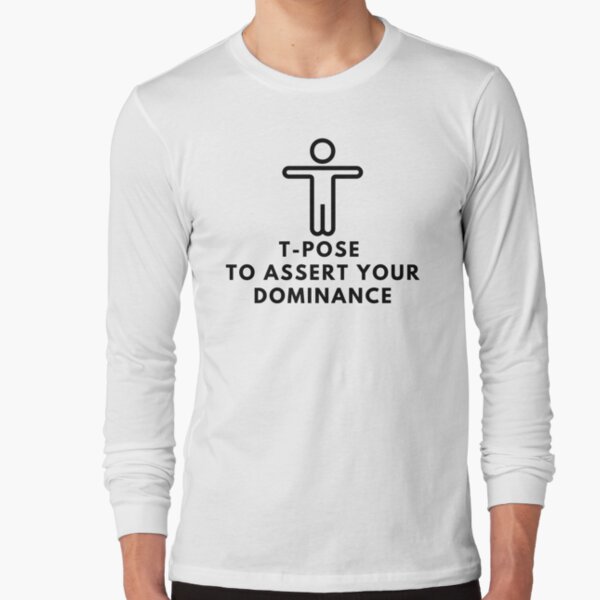 T-Pose - Assert Your Dominance Long Sleeve T-Shirt