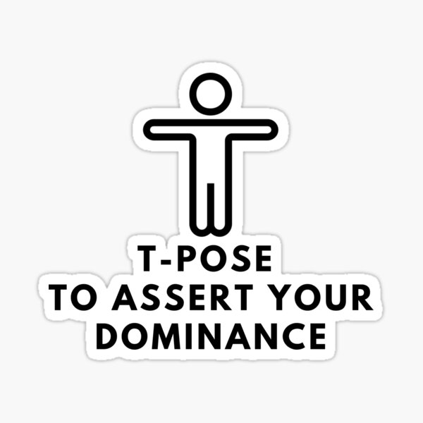 T-Pose To Assert Dominance - Meme - Sticker