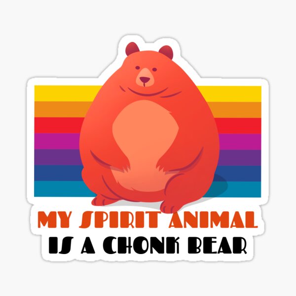 My Spirit Animal Is A Chonk Bear Sticker Sticker