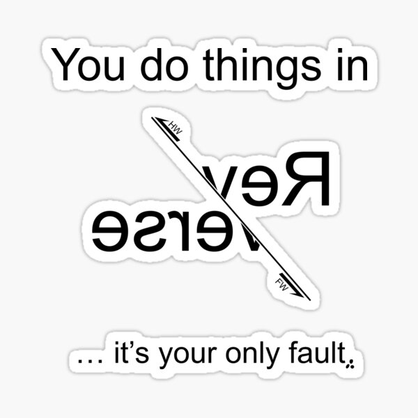 You do things in Reverse - it's you're only fault (Black for light backgrounds) Sticker
