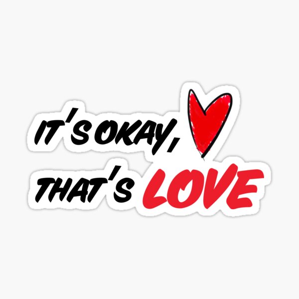 It's Okay, That's Love Sticker