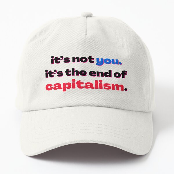 it's not you. it's the end of capitalism. Dad Hat