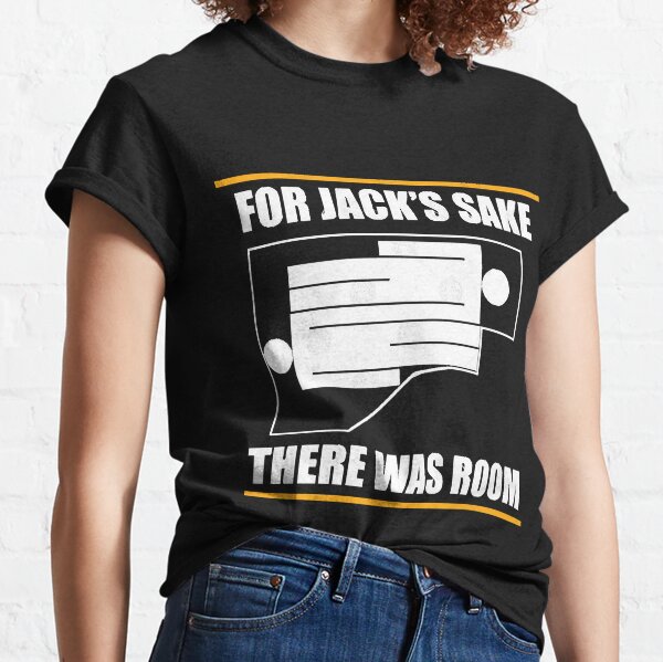 For Jacks sake there was room! Titanic  Classic T-Shirt