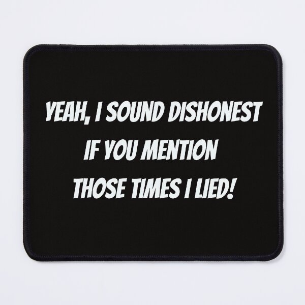 Item preview, Yeah, I sound dishonest if you mention those time I lied! - funny saying designed and sold by Jessi-Sketches.