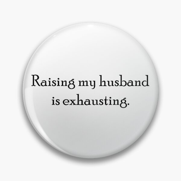 Item preview, Raising My Husband Is Exhausting designed and sold by AmberSiraj.