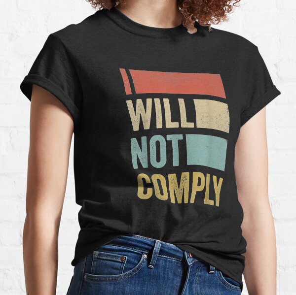 I Will Not Comply - Funny I Will Not Comply Classic T-Shirt