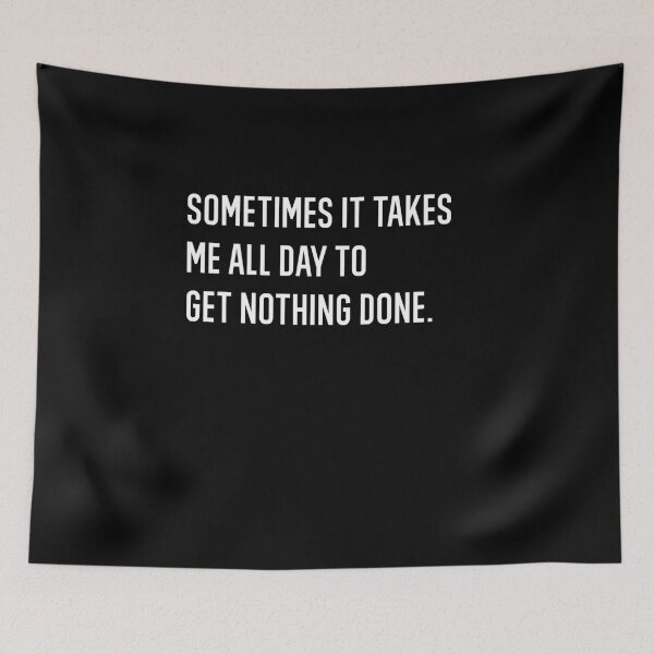 Item preview, Sometimes It Takes Me All Day To Get Nothing Done designed and sold by AmberSiraj.