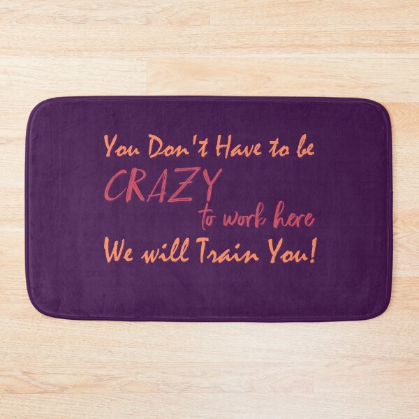 Item preview, You Don't Have To Be Crazy To Work We Will Train you designed and sold by ErmessThiings.