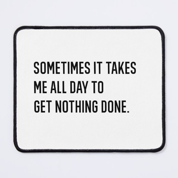 Item preview, Sometimes It Takes Me All Day To Get Nothing Done Gifts for lazy person designed and sold by AmberSiraj.