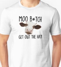 Moo B*tch Get Out the Hay Unisex T-Shirt